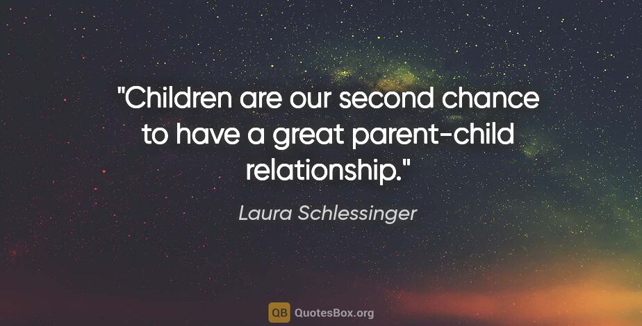 Laura Schlessinger quote: "Children are our second chance to have a great parent-child..."