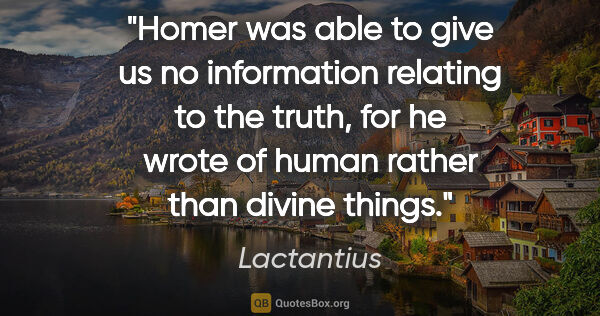 Lactantius quote: "Homer was able to give us no information relating to the..."