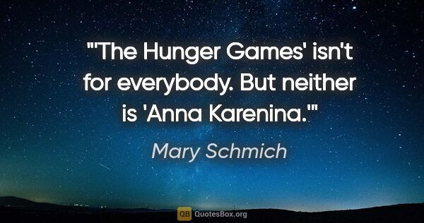 Mary Schmich quote: "'The Hunger Games' isn't for everybody. But neither is 'Anna..."