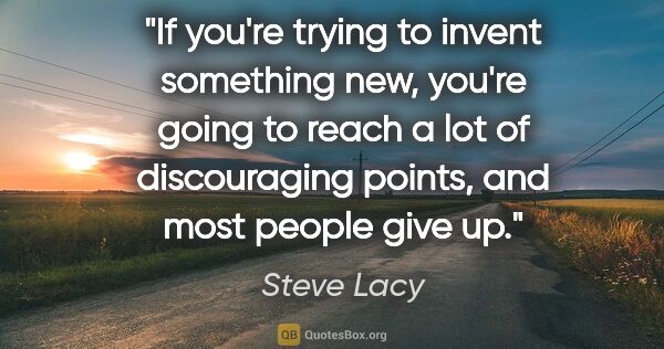 Steve Lacy quote: "If you're trying to invent something new, you're going to..."