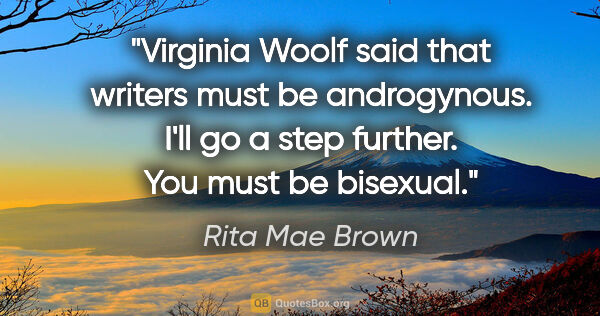 Rita Mae Brown quote: "Virginia Woolf said that writers must be androgynous. I'll go..."