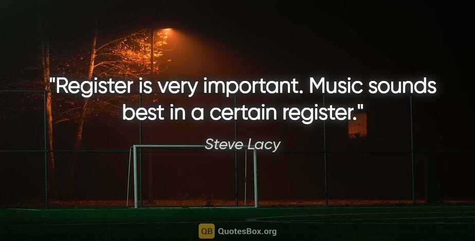 Steve Lacy quote: "Register is very important. Music sounds best in a certain..."