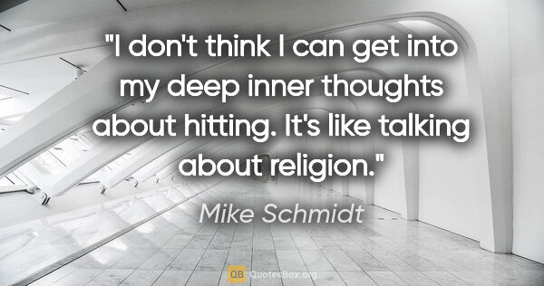 Mike Schmidt quote: "I don't think I can get into my deep inner thoughts about..."