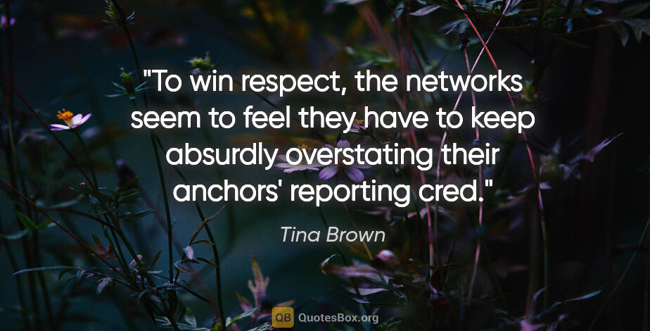 Tina Brown quote: "To win respect, the networks seem to feel they have to keep..."