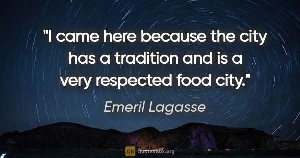Emeril Lagasse quote: "I came here because the city has a tradition and is a very..."