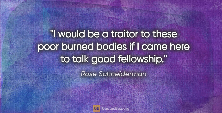 Rose Schneiderman quote: "I would be a traitor to these poor burned bodies if I came..."