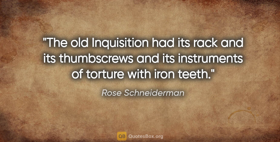 Rose Schneiderman quote: "The old Inquisition had its rack and its thumbscrews and its..."