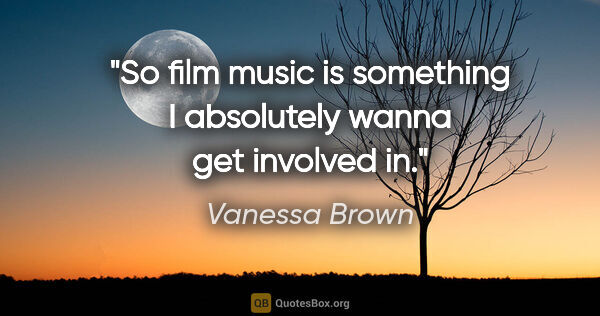 Vanessa Brown quote: "So film music is something I absolutely wanna get involved in."