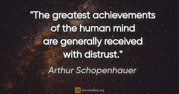 Arthur Schopenhauer quote: "The greatest achievements of the human mind are generally..."