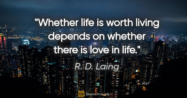 R. D. Laing quote: "Whether life is worth living depends on whether there is love..."