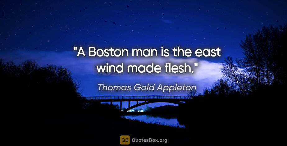 Thomas Gold Appleton quote: "A Boston man is the east wind made flesh."