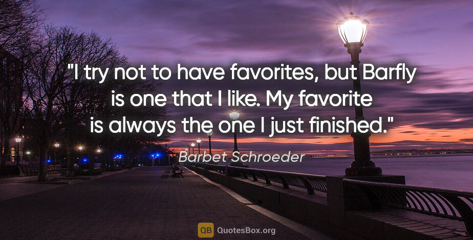 Barbet Schroeder quote: "I try not to have favorites, but Barfly is one that I like. My..."