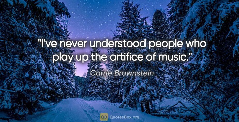 Carrie Brownstein quote: "I've never understood people who play up the artifice of music."