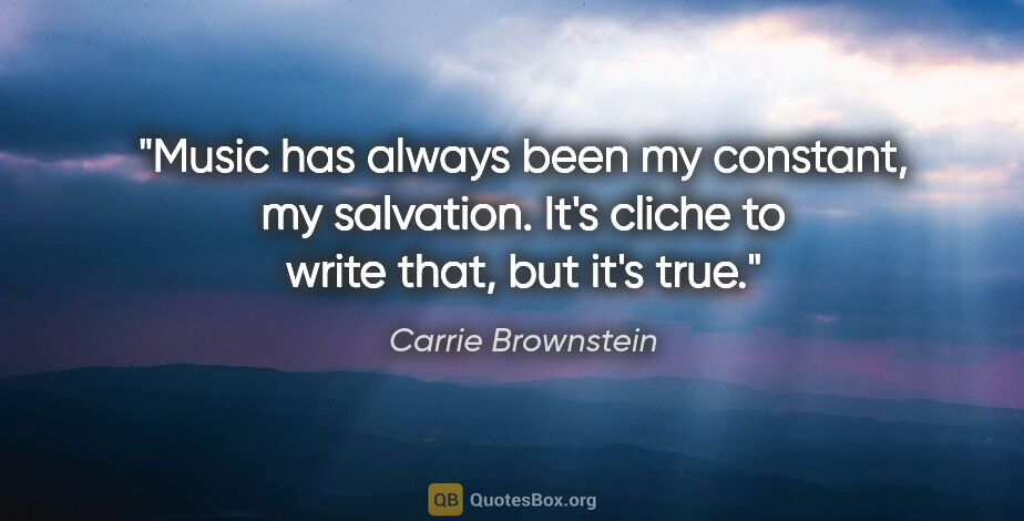 Carrie Brownstein quote: "Music has always been my constant, my salvation. It's cliche..."