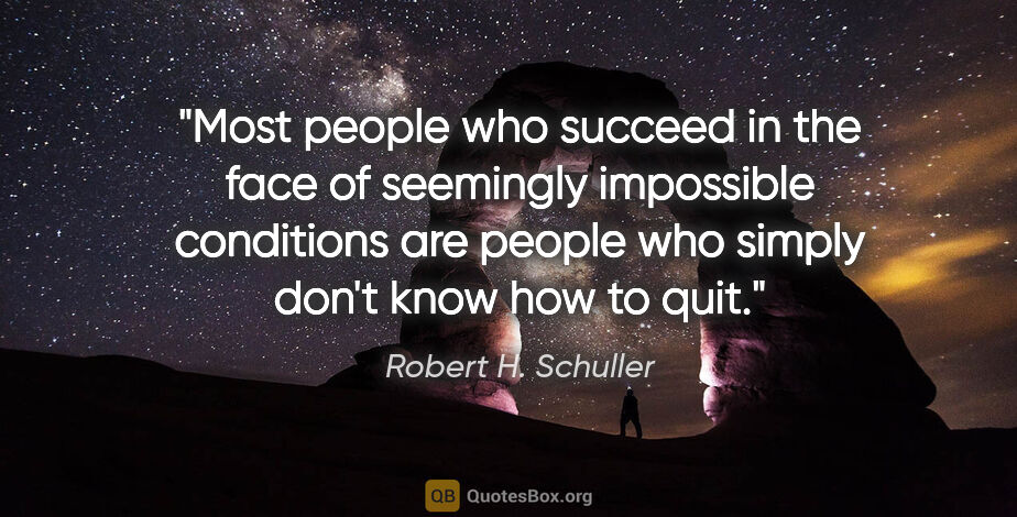 Robert H. Schuller quote: "Most people who succeed in the face of seemingly impossible..."