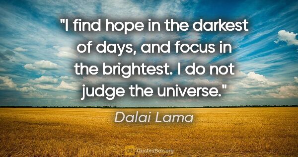 Dalai Lama quote: "I find hope in the darkest of days, and focus in the..."