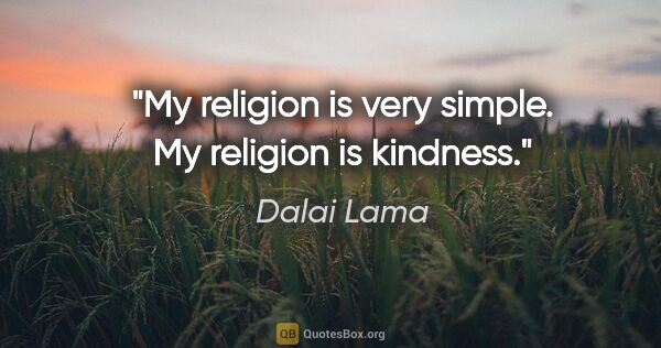 Dalai Lama quote: "My religion is very simple. My religion is kindness."