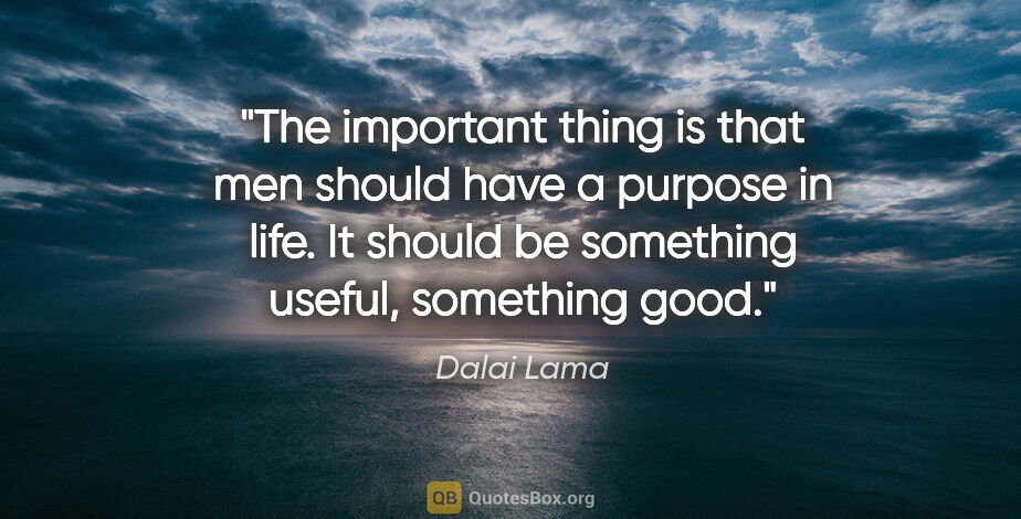 Dalai Lama quote: "The important thing is that men should have a purpose in life...."
