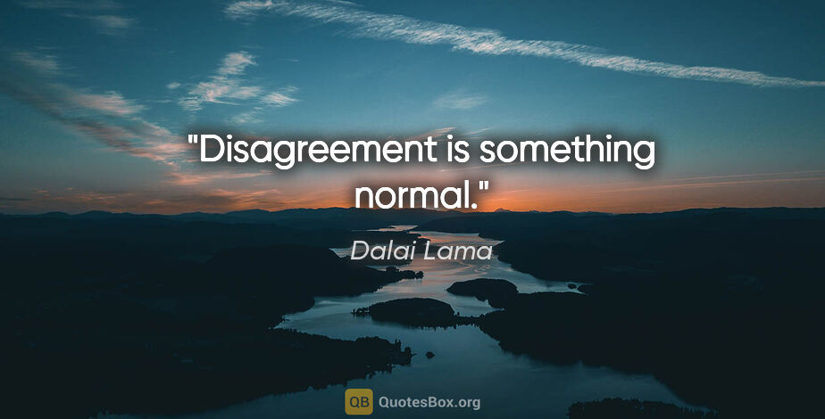 Dalai Lama quote: "Disagreement is something normal."