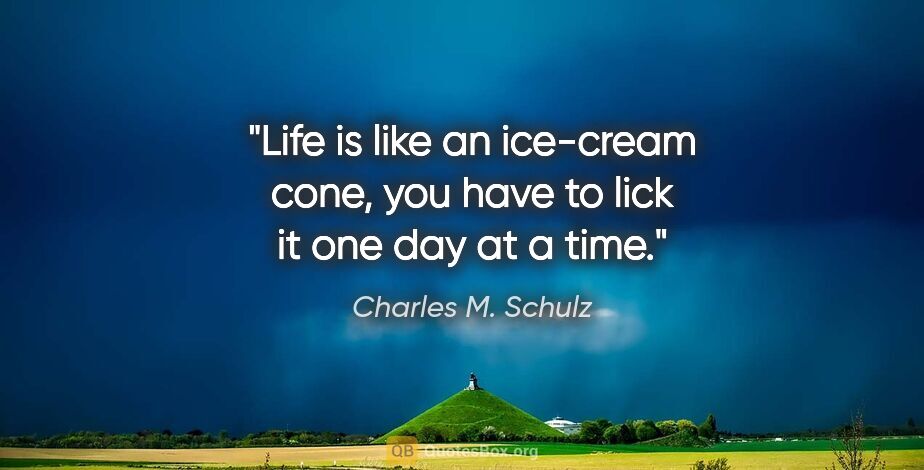 Charles M. Schulz quote: "Life is like an ice-cream cone, you have to lick it one day at..."