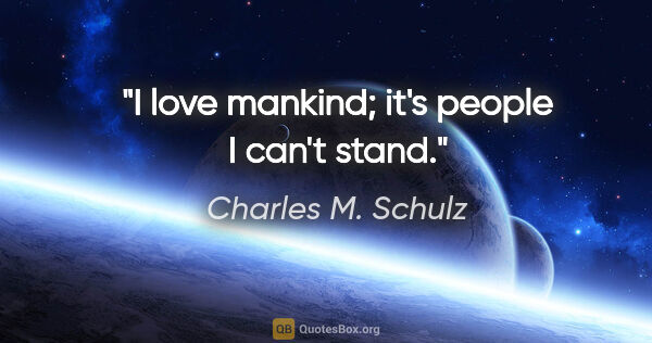 Charles M. Schulz quote: "I love mankind; it's people I can't stand."