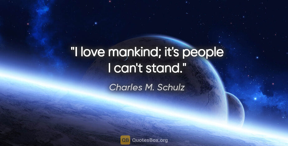 Charles M. Schulz quote: "I love mankind; it's people I can't stand."