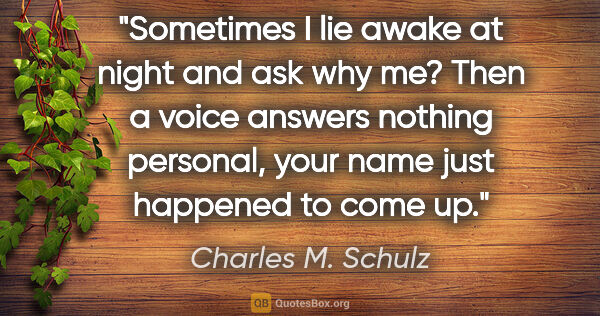 Charles M. Schulz quote: "Sometimes I lie awake at night and ask why me? Then a voice..."