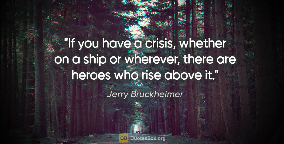 Jerry Bruckheimer quote: "If you have a crisis, whether on a ship or wherever, there are..."