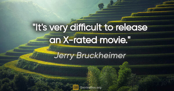 Jerry Bruckheimer quote: "It's very difficult to release an X-rated movie."