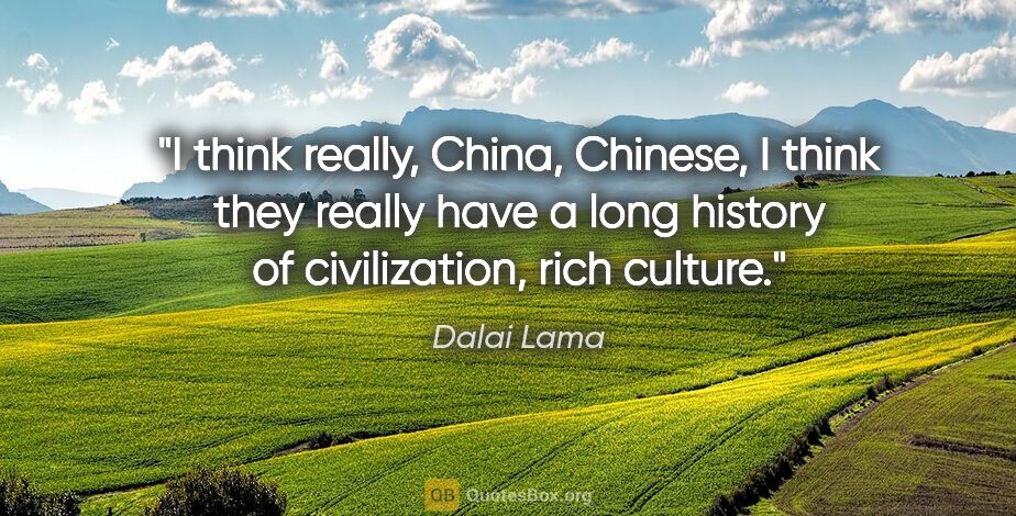 Dalai Lama quote: "I think really, China, Chinese, I think they really have a..."