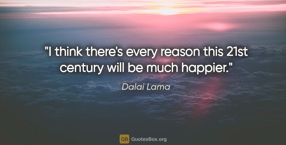 Dalai Lama quote: "I think there's every reason this 21st century will be much..."