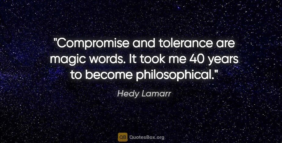 Hedy Lamarr quote: "Compromise and tolerance are magic words. It took me 40 years..."