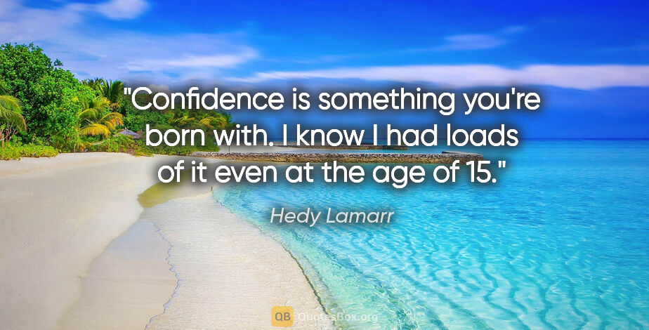 Hedy Lamarr quote: "Confidence is something you're born with. I know I had loads..."
