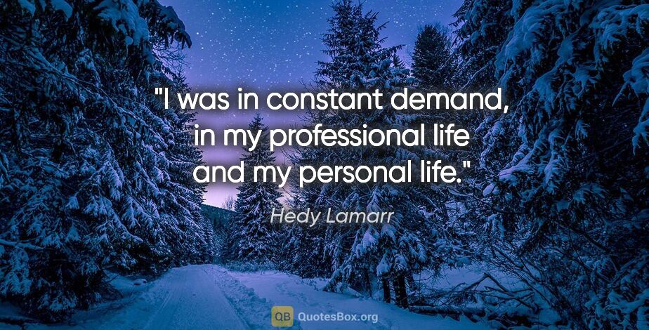 Hedy Lamarr quote: "I was in constant demand, in my professional life and my..."