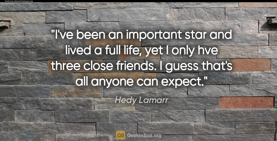 Hedy Lamarr quote: "I've been an important star and lived a full life, yet I only..."
