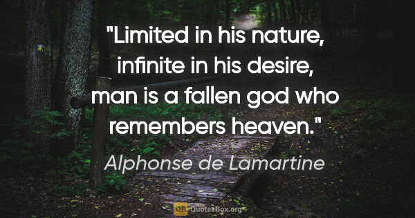 Alphonse de Lamartine quote: "Limited in his nature, infinite in his desire, man is a fallen..."