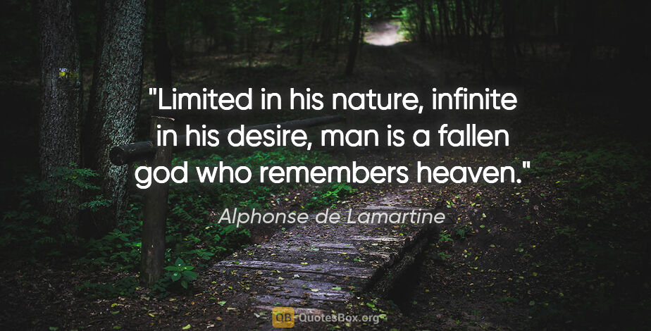 Alphonse de Lamartine quote: "Limited in his nature, infinite in his desire, man is a fallen..."