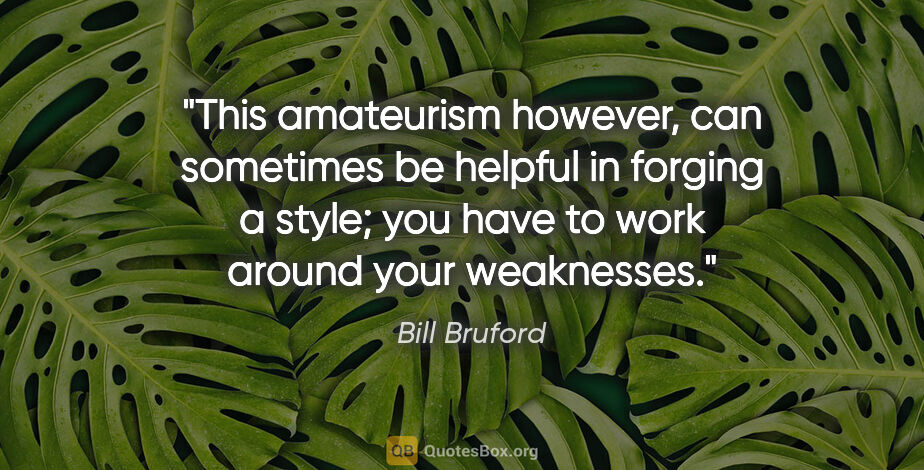 Bill Bruford quote: "This amateurism however, can sometimes be helpful in forging a..."