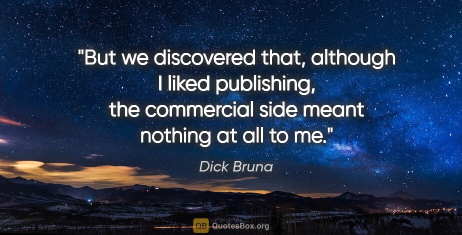 Dick Bruna quote: "But we discovered that, although I liked publishing, the..."