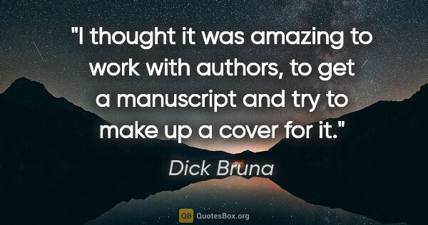 Dick Bruna quote: "I thought it was amazing to work with authors, to get a..."