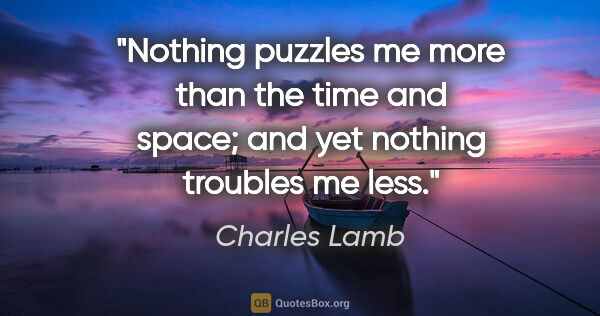 Charles Lamb quote: "Nothing puzzles me more than the time and space; and yet..."