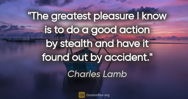 Charles Lamb quote: "The greatest pleasure I know is to do a good action by stealth..."