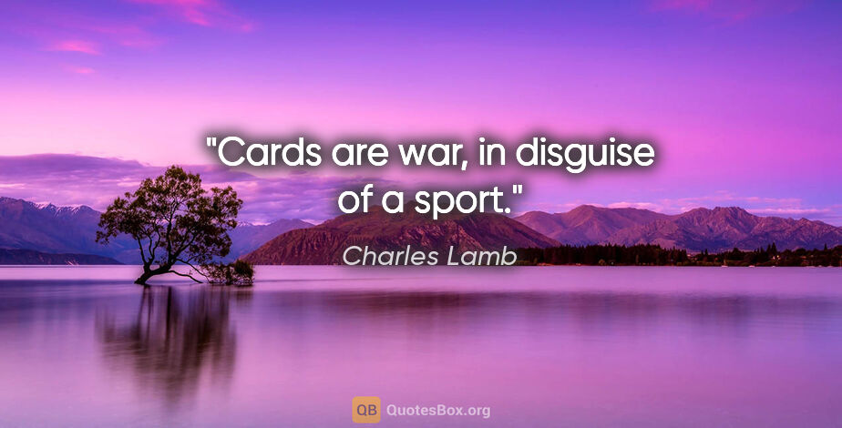 Charles Lamb quote: "Cards are war, in disguise of a sport."