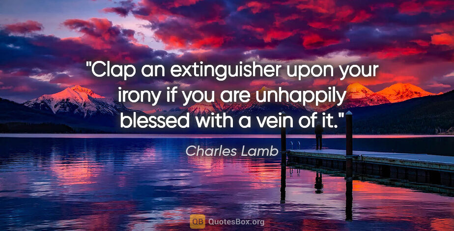 Charles Lamb quote: "Clap an extinguisher upon your irony if you are unhappily..."