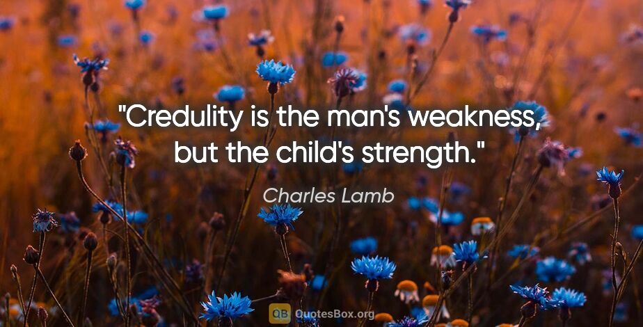 Charles Lamb quote: "Credulity is the man's weakness, but the child's strength."