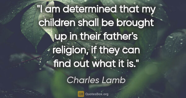 Charles Lamb quote: "I am determined that my children shall be brought up in their..."
