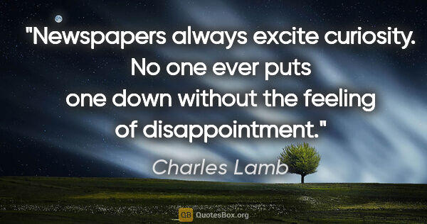 Charles Lamb quote: "Newspapers always excite curiosity. No one ever puts one down..."