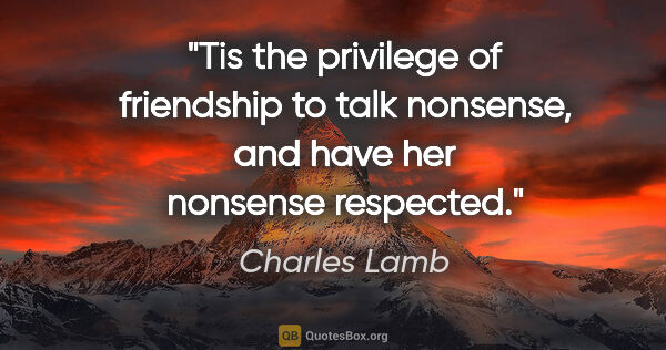 Charles Lamb quote: "Tis the privilege of friendship to talk nonsense, and have her..."