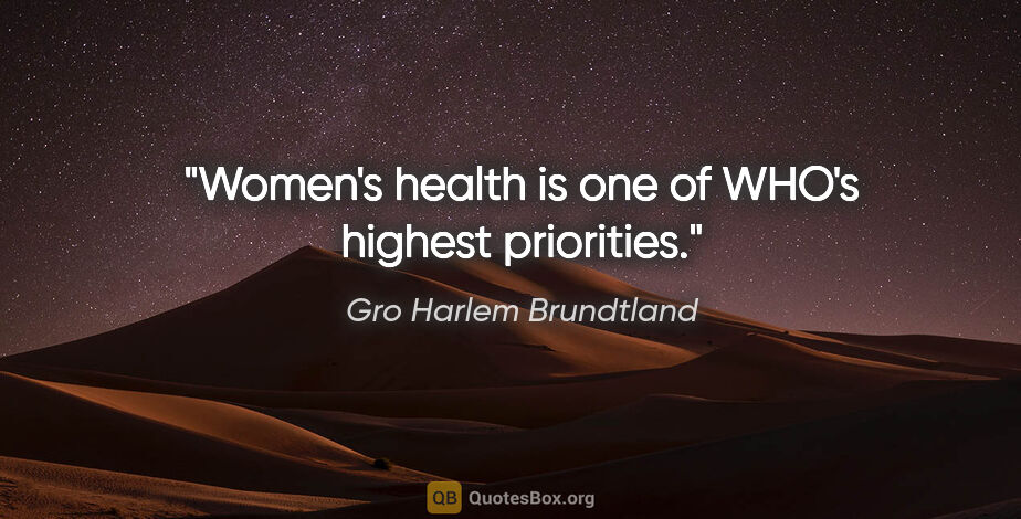 Gro Harlem Brundtland quote: "Women's health is one of WHO's highest priorities."