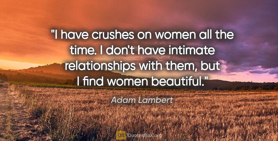 Adam Lambert quote: "I have crushes on women all the time. I don't have intimate..."